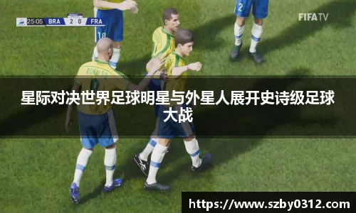 星际对决世界足球明星与外星人展开史诗级足球大战
